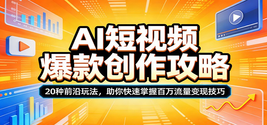 AI短视频爆款创作攻略：20种前沿玩法，助你快速掌握百万流量变现技巧-优创云