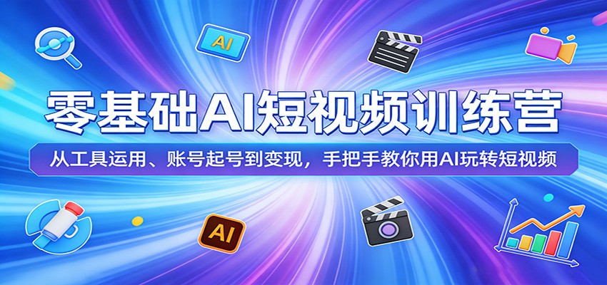 零基础AI短视频训练营：从工具运用、账号起号到变现，手把手教你用AI玩转短视频-优创云