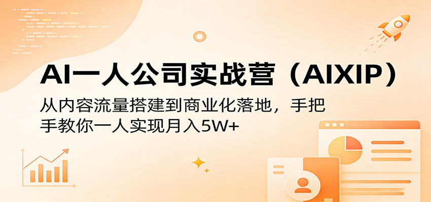 AI一人公司实战营(AIXIP)：从内容流量搭建到商业化落地，手把手教你一人实现月入5W+-优创云