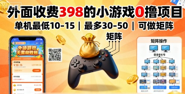 外面收费398的小游戏0撸项目，单机最低10-15，最多30-50单机，可以做矩阵-优创云