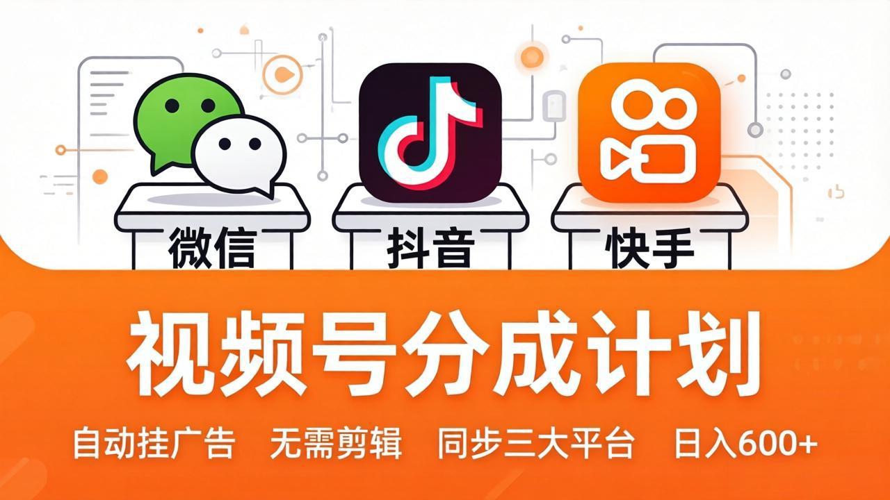 视频号分成计划：发视频自动挂广告，无需剪辑同步三大平台，单号轻松日入600+-优创云
